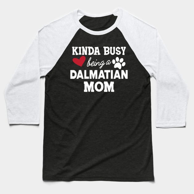 Dalmatian Dog - Kinda busy being a dalmatian mom Baseball T-Shirt by KC Happy Shop